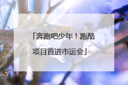 奔跑吧少年！跑酷项目首进市运会