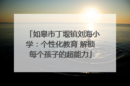 如皋市丁堰镇刘海小学：个性化教育 解锁每个孩子的超能力