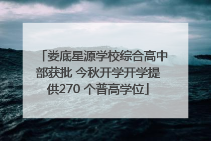 娄底星源学校综合高中部获批 今秋开学开学提供270 个普高学位