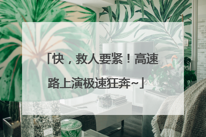 快，救人要紧！高速路上演极速狂奔~