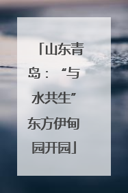 山东青岛：“与水共生”东方伊甸园开园