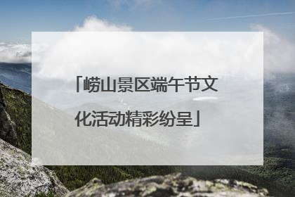 崂山景区端午节文化活动精彩纷呈