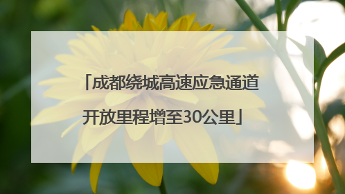成都绕城高速应急通道开放里程增至30公里
