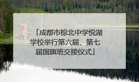 成都市棕北中学悦湖学校举行第六届、第七届国旗班交接仪式