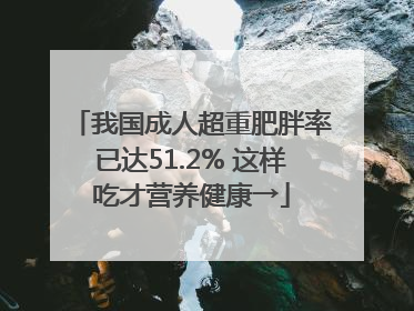 我国成人超重肥胖率已达51.2% 这样吃才营养健康→