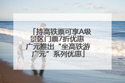 持高铁票可享A级景区门票7折优惠 广元推出“坐高铁游广元”系列优惠