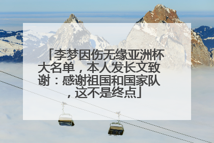 李梦因伤无缘亚洲杯大名单，本人发长文致谢：感谢祖国和国家队，这不是终点