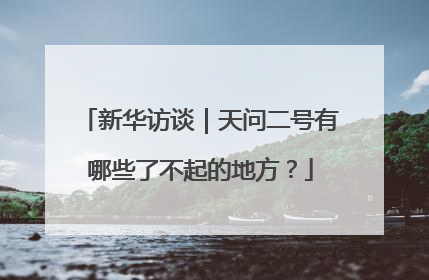 新华访谈｜天问二号有哪些了不起的地方？