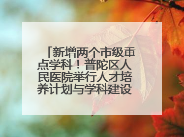 新增两个市级重点学科！普陀区人民医院举行人才培养计划与学科建设发布会
