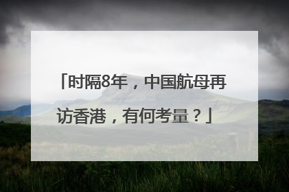 时隔8年，中国航母再访香港，有何考量？