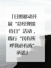日照移动开展“总经理接待日”活动，践行“民有所呼我必有应”承诺