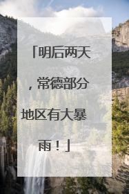 明后两天，常德部分地区有大暴雨！