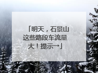 明天，石景山这些路段车流量大！提示→
