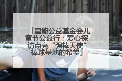 星能公益基金会儿童节公益行：爱心探访点亮“强棒天使”棒球基地的希望