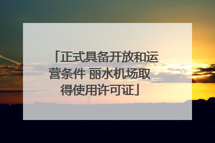 正式具备开放和运营条件 丽水机场取得使用许可证
