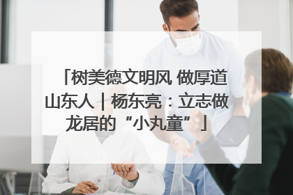 树美德文明风 做厚道山东人｜杨东亮：立志做龙居的“小丸童”
