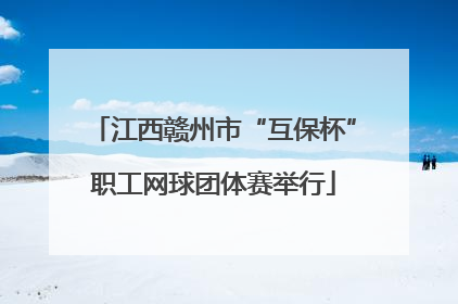 江西赣州市“互保杯”职工网球团体赛举行