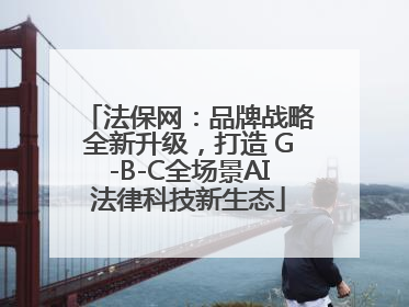 法保网：品牌战略全新升级，打造 G-B-C全场景AI法律科技新生态