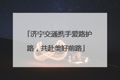 济宁交通携手爱路护路，共赴美好前路
