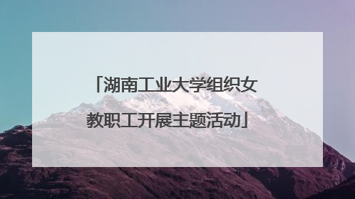 湖南工业大学组织女教职工开展主题活动