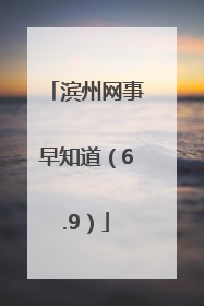 滨州网事早知道（6.9）