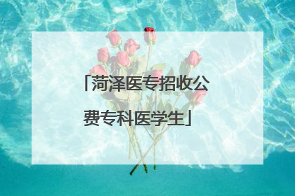 菏泽医专招收公费专科医学生