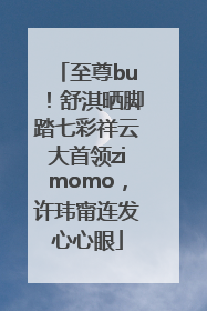 至尊bu！舒淇晒脚踏七彩祥云大首领zimomo，许玮甯连发心心眼