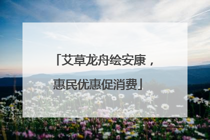 艾草龙舟绘安康，惠民优惠促消费