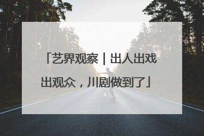 艺界观察｜出人出戏出观众，川剧做到了