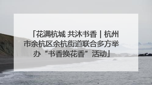 花满杭城 共沐书香｜杭州市余杭区余杭街道联合多方举办“书香换花香”活动