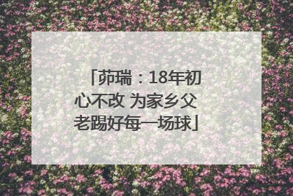 茆瑞：18年初心不改 为家乡父老踢好每一场球