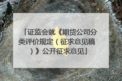 证监会就《期货公司分类评价规定（征求意见稿）》公开征求意见
