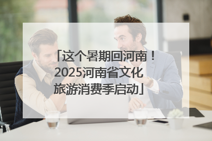 这个暑期回河南！2025河南省文化旅游消费季启动