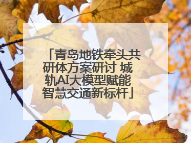 青岛地铁牵头共研体方案研讨 城轨AI大模型赋能智慧交通新标杆