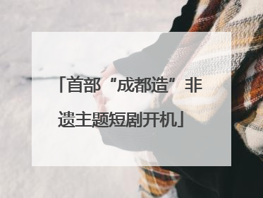 首部“成都造”非遗主题短剧开机