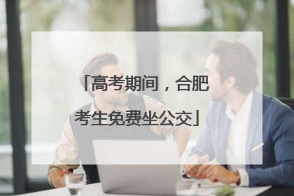 高考期间，合肥考生免费坐公交