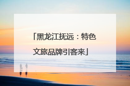 黑龙江抚远：特色文旅品牌引客来