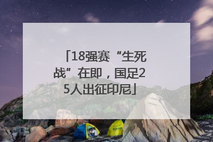 18强赛“生死战”在即，国足25人出征印尼