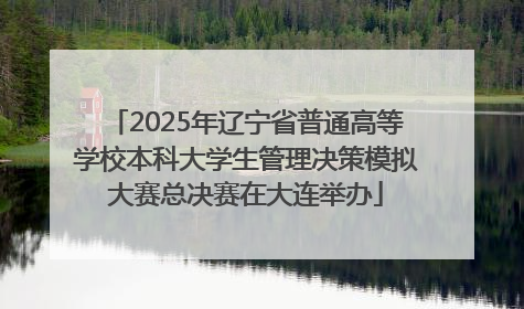 2025年辽宁省普通高等学校本科大学生管理决策模拟大赛总决赛在大连举办