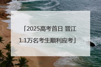 2025高考首日 晋江1.1万名考生顺利应考