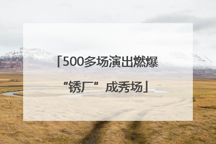 500多场演出燃爆 “锈厂”成秀场