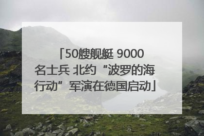 50艘舰艇 9000名士兵 北约“波罗的海行动”军演在德国启动
