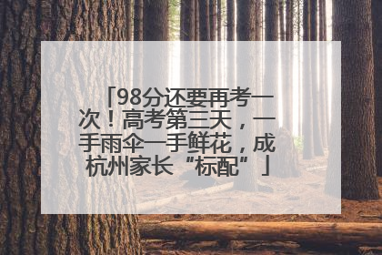 98分还要再考一次！高考第三天，一手雨伞一手鲜花，成杭州家长“标配”